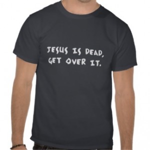 jesus_is_dead_get_over_it_tee_shirts-rbc99b18053d449c6b60d339f2ec4a910_va6p2_324